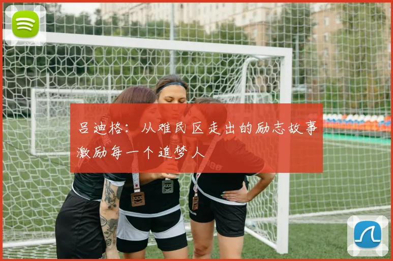 吕迪格：从难民区走出的励志故事激励每一个追梦人